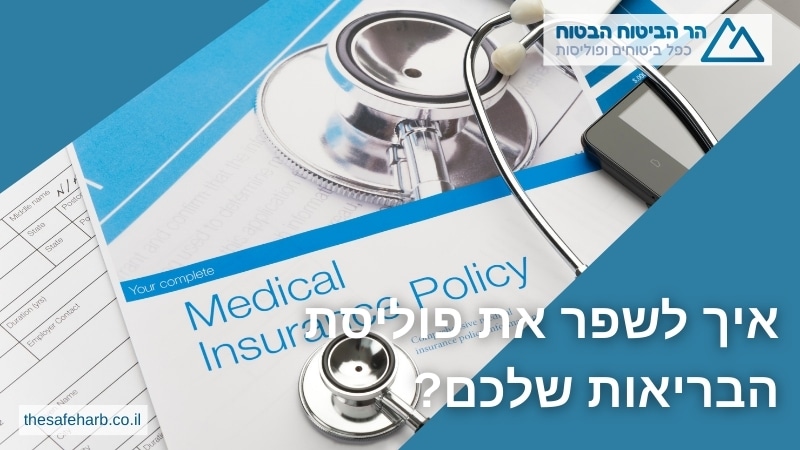 איך לשפר את פוליסת הבריאות שלכם?