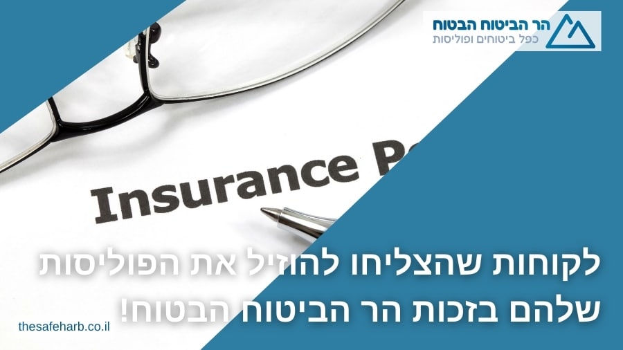 לקוחות שהצליחו להוזיל את הפוליסות שלהם בזכות מתן סוכנות לביטוח!